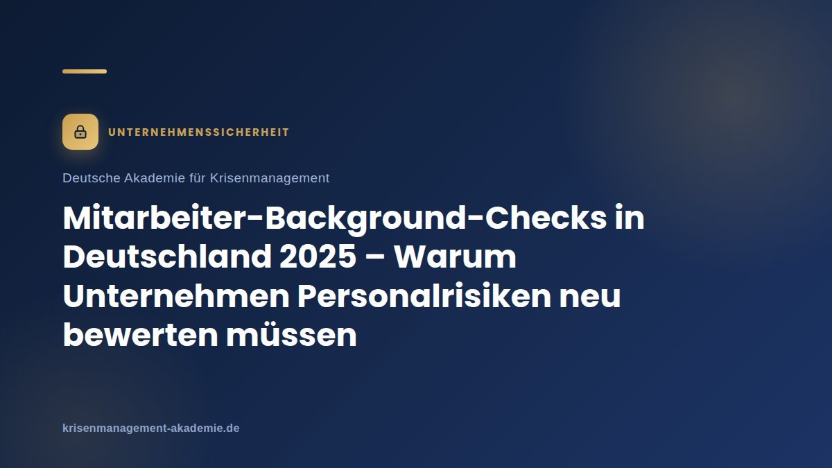 Mitarbeiterbackgroundchecks in deutschland 2025 – warum unternehmen personalrisiken neu bewerten müssen | deutsche akademie für krisenmanagement