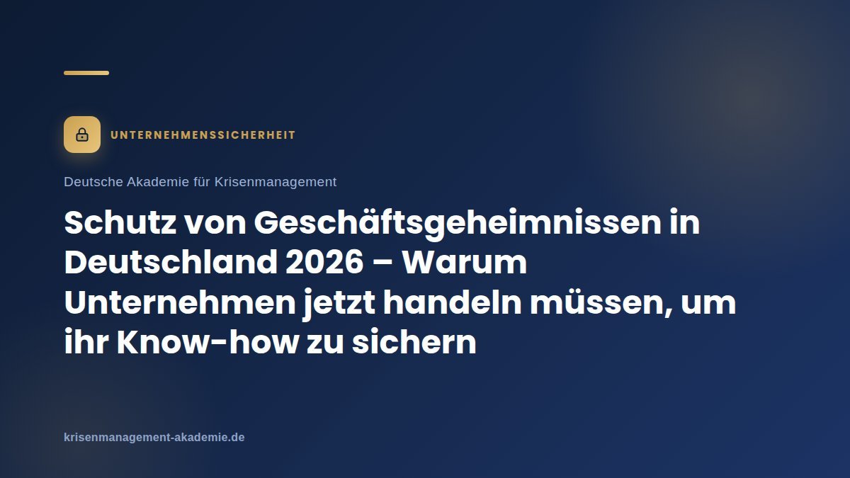Schutz Von Geschäftsgeheimnissen In Deutschland 2026 – Warum Unternehmen Jetzt Handeln Müssen, Um Ihr Knowhow Zu Sichern | Krisenmanagement Schutz von geschäftsgeheimnissen in deutschland 2026 – warum unternehmen jetzt handeln müssen, um ihr knowhow zu sichern | deutsche akademie für krisenmanagement