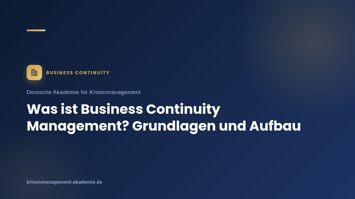 Was ist business continuity management? Grundlagen und aufbau | deutsche akademie für krisenmanagement